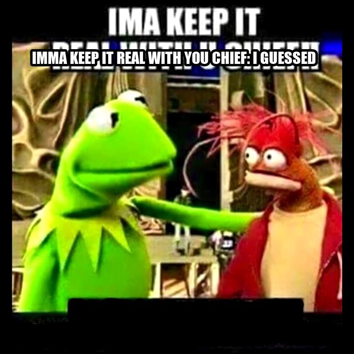 Imma Keep It Real With You Chief seeded example