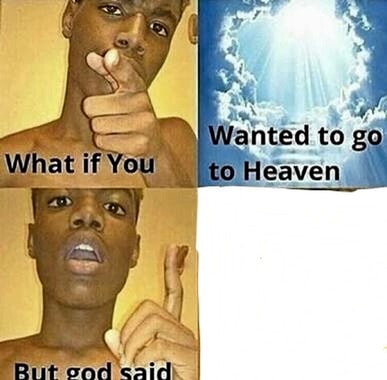 Meme template What if you wanted to go to Heaven